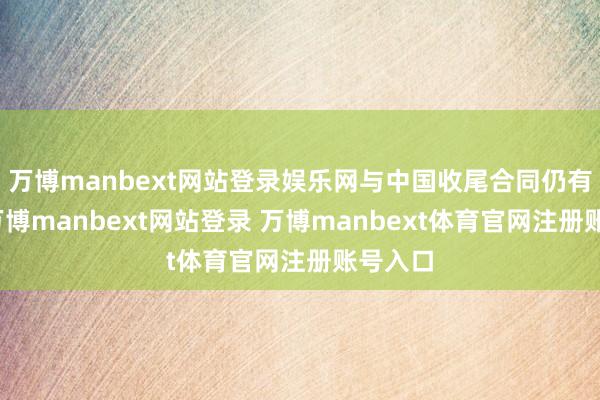 万博manbext网站登录娱乐网与中国收尾合同仍有可能-万博manbext网站登录 万博manbext体育官网注册账号入口