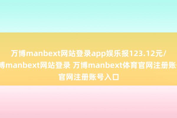 万博manbext网站登录app娱乐报123.12元/张-万博manbext网站登录 万博manbext体育官网注册账号入口