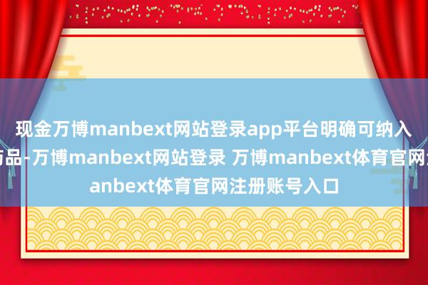 现金万博manbext网站登录app平台明确可纳入保障范围的药品-万博manbext网站登录 万博manbext体育官网注册账号入口