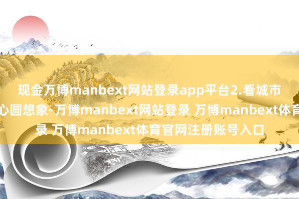 现金万博manbext网站登录app平台2.看城市布局:堪培拉以齐心圆想象-万博manbext网站登录 万博manbext体育官网注册账号入口
