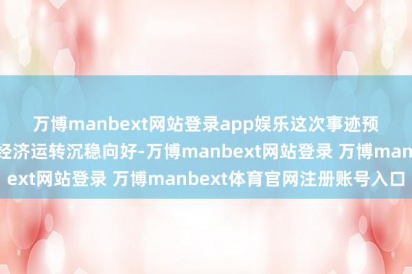 万博manbext网站登录app娱乐　　这次事迹预增的主要原因包括中国经济运转沉稳向好-万博manbext网站登录 万博manbext体育官网注册账号入口