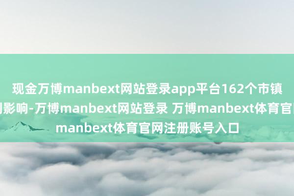 现金万博manbext网站登录app平台162个市镇的电力供应受到影响-万博manbext网站登录 万博manbext体育官网注册账号入口